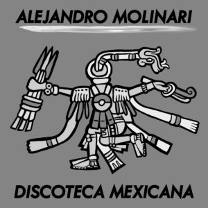 alejandro-molinari-discoteca-mexicana-remixes